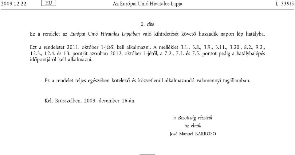 október 1-jétől kell alkalmazni. A melléklet 3.1., 3.8., 3.9., 3.11., 3.20., 8.2., 9.2., 12.3., 12.4. és 13. pontját azonban 2012.