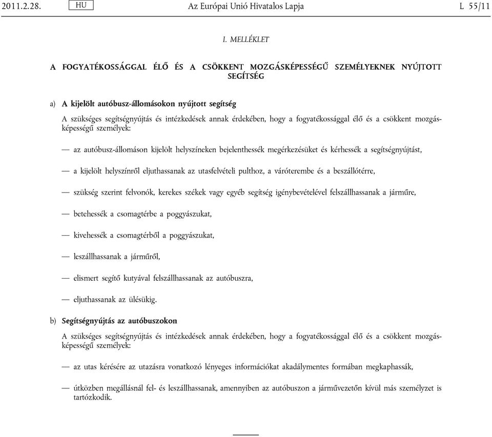 érdekében, hogy a fogyatékossággal élő és a csökkent mozgásképességű személyek: az autóbusz-állomáson kijelölt helyszíneken bejelenthessék megérkezésüket és kérhessék a segítségnyújtást, a kijelölt