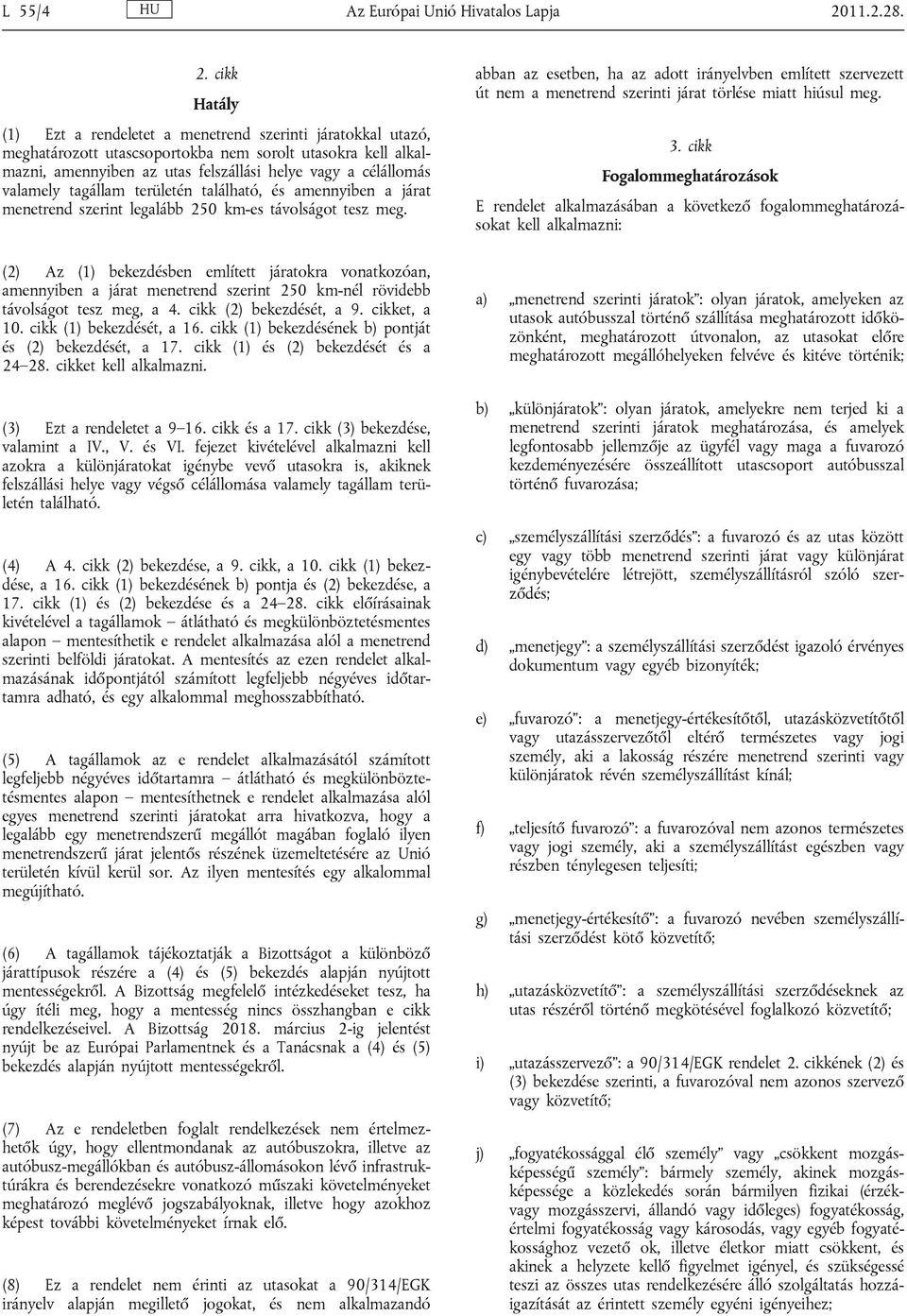 cikk Hatály (1) Ezt a rendeletet a menetrend szerinti járatokkal utazó, meghatározott utascsoportokba nem sorolt utasokra kell alkalmazni, amennyiben az utas felszállási helye vagy a célállomás