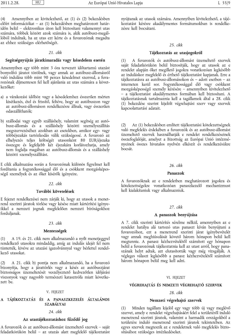 biztosítani valamennyi utas számára, többek között azok számára is, akik autóbusz-megállóból indulnak, ha az utas ezt kérte és a fuvarozónak megadta az ehhez szükséges elérhetőségét. 21.