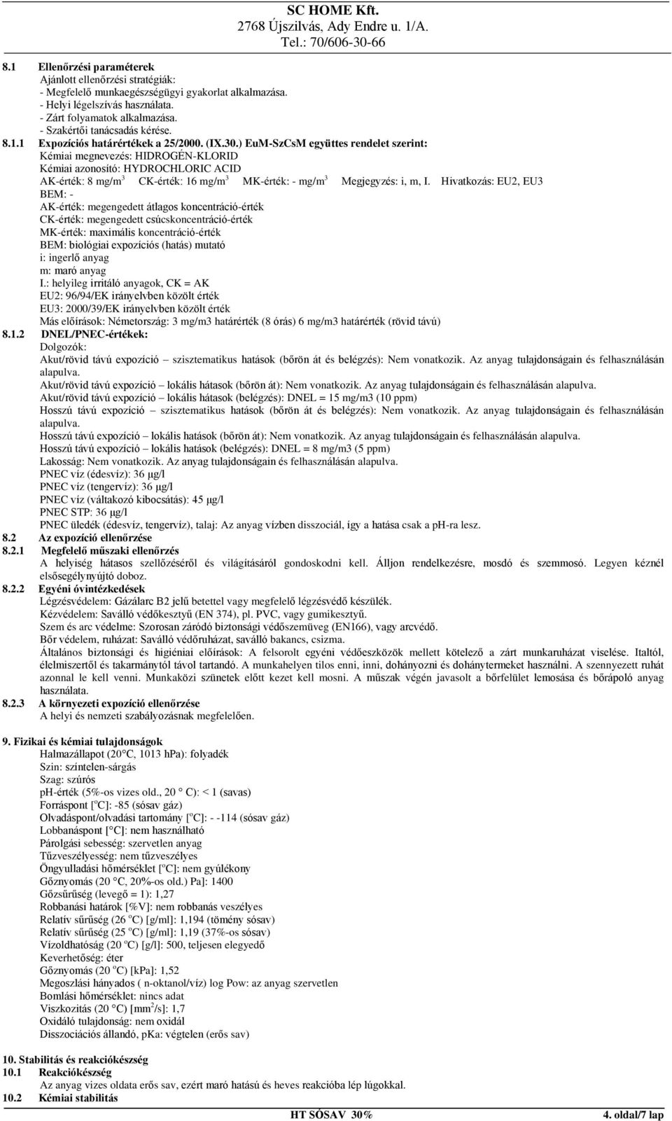 ) EuM-SzCsM együttes rendelet szerint: Kémiai megnevezés: HIDROGÉN-KLORID Kémiai azonosító: HYDROCHLORIC ACID AK-érték: 8 mg/m 3 CK-érték: 16 mg/m 3 MK-érték: - mg/m 3 Megjegyzés: i, m, I.