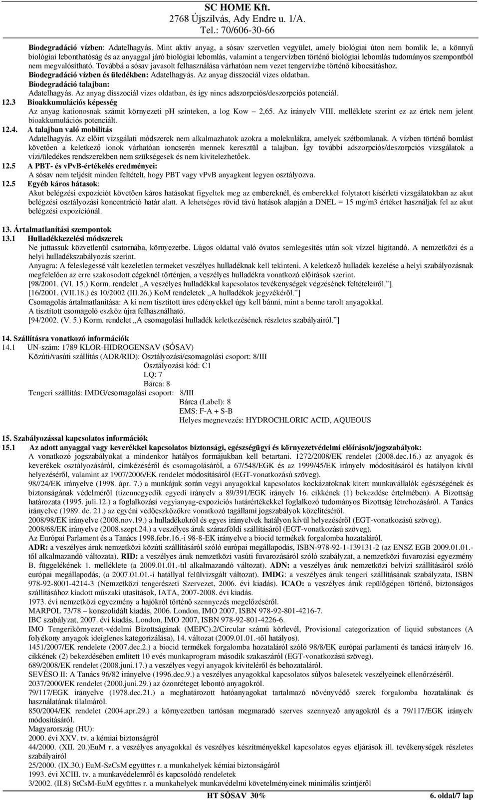 lebomlás tudományos szempontból nem megvalósítható. Továbbá a sósav javasolt felhasználása várhatóan nem vezet tengervízbe történő kibocsátáshoz. Biodegradáció vízben és üledékben: Adatelhagyás.