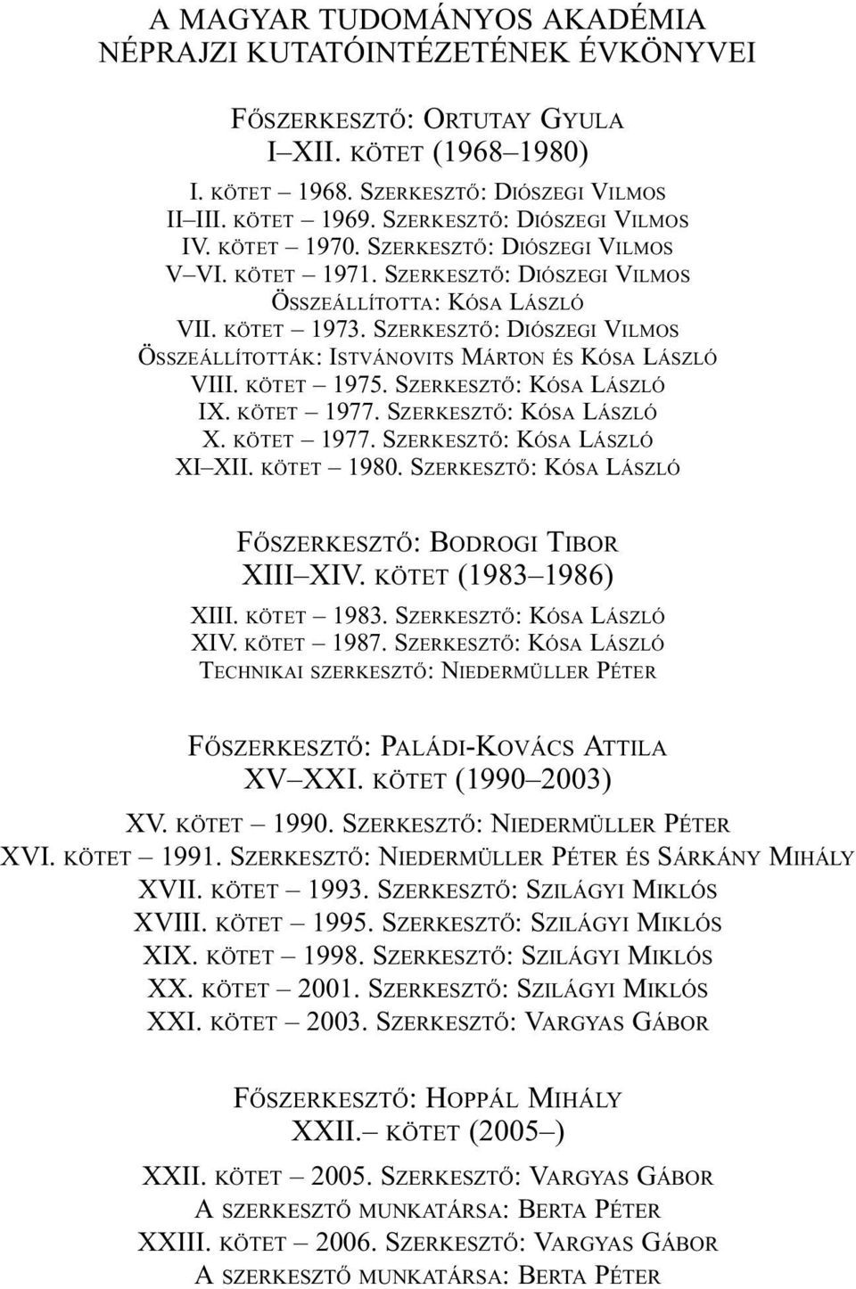 SZERKESZTÕ: DIÓSZEGI VILMOS ÖSSZEÁLLÍTOTTÁK: ISTVÁNOVITS MÁRTON ÉS KÓSA LÁSZLÓ VIII. KÖTET 1975. SZERKESZTÕ: KÓSA LÁSZLÓ IX. KÖTET 1977. SZERKESZTÕ: KÓSA LÁSZLÓ X. KÖTET 1977. SZERKESZTÕ: KÓSA LÁSZLÓ XI XII.