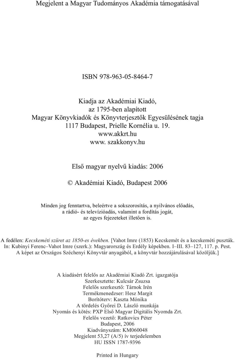 hu Elsõ magyar nyelvû kiadás: 2006 Akadémiai Kiadó, Budapest 2006 Minden jog fenntartva, beleértve a sokszorosítás, a nyilvános elõadás, a rádió- és televízióadás, valamint a fordítás jogát, az egyes