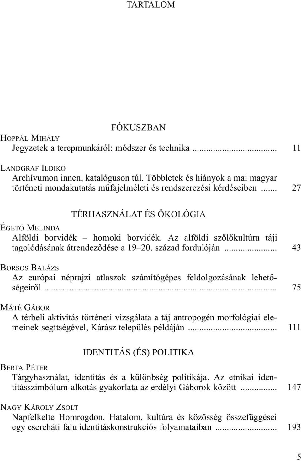 Az alföldi szõlõkultúra táji tagolódásának átrendezõdése a 19 20. század fordulóján... BORSOS BALÁZS Az európai néprajzi atlaszok számítógépes feldolgozásának lehetõségeirõl.