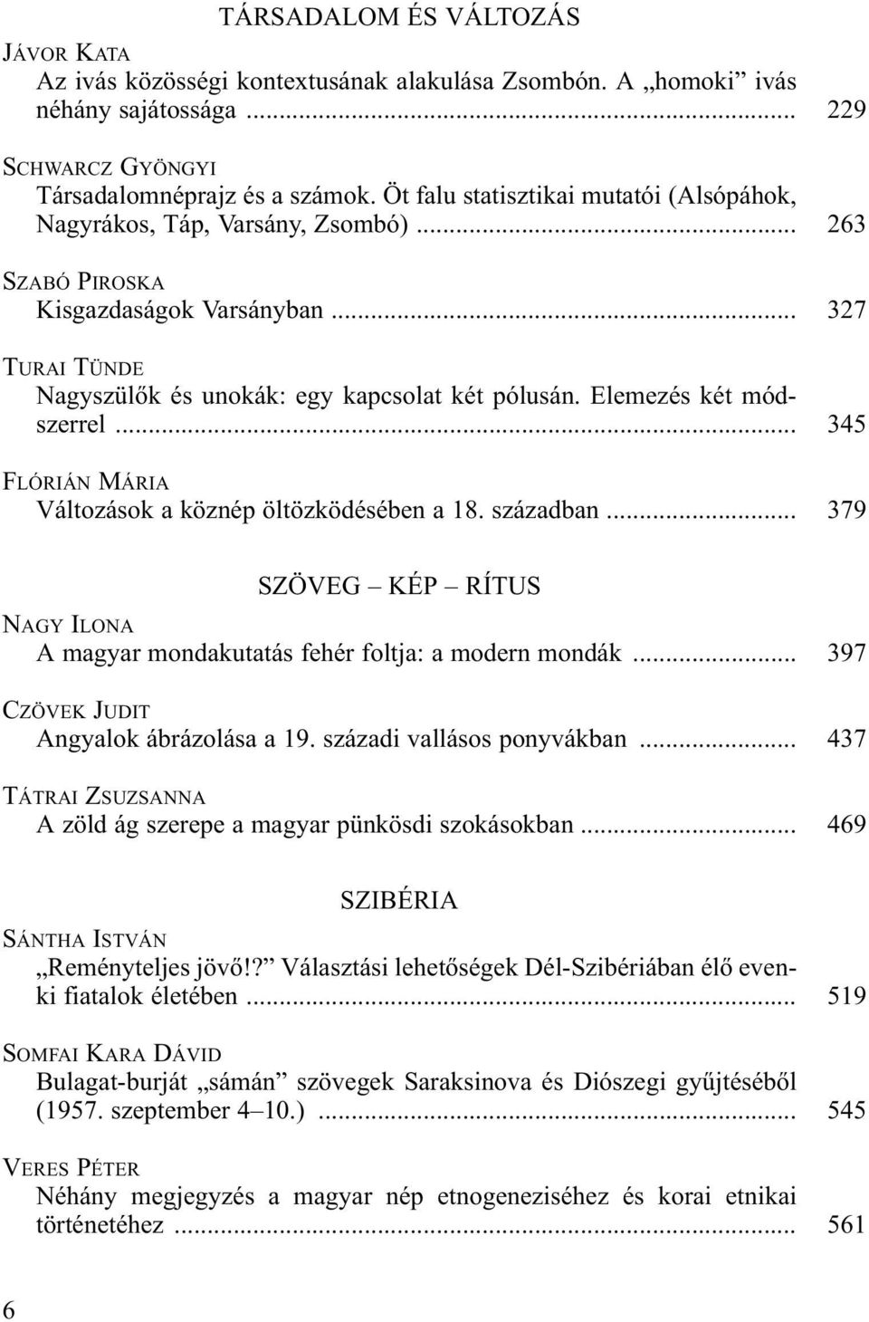 Elemezés két módszerrel... FLÓRIÁN MÁRIA Változások a köznép öltözködésében a 18. században... 229 263 327 345 379 SZÖVEG KÉP RÍTUS NAGY ILONA A magyar mondakutatás fehér foltja: a modern mondák.