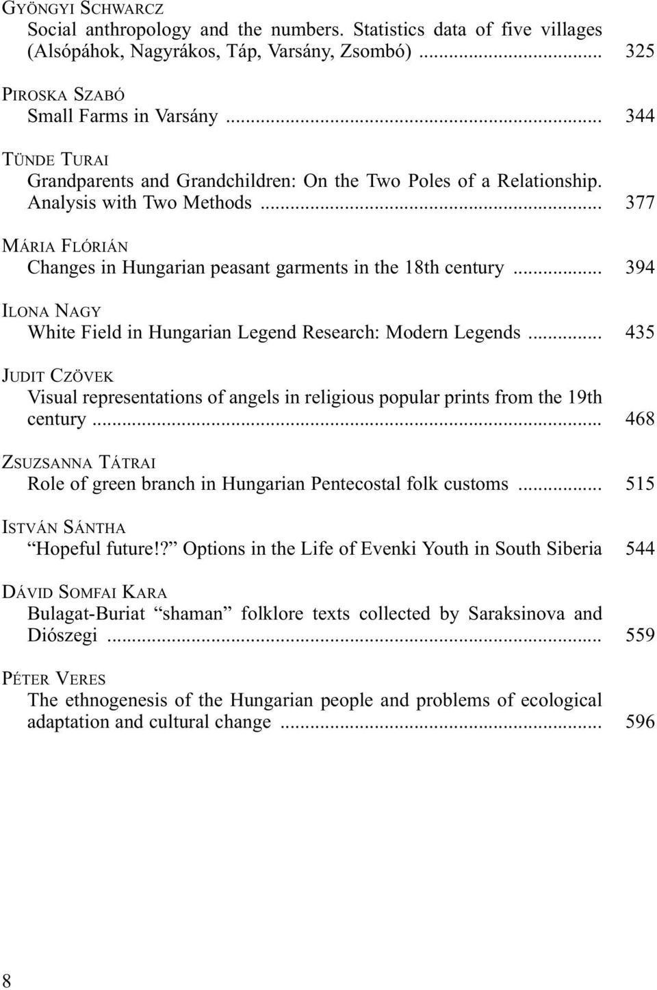 .. ILONA NAGY White Field in Hungarian Legend Research: Modern Legends... JUDIT CZÖVEK Visual representations of angels in religious popular prints from the 19th century.