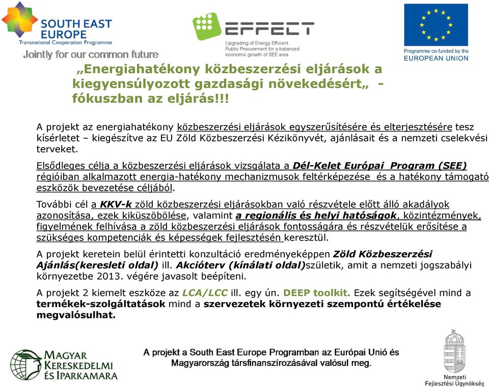 Elsődleges célja a közbeszerzési eljárások vizsgálata a Dél-Kelet Európai Program (SEE) régióiban alkalmazott energia-hatékony mechanizmusok feltérképezése és a hatékony támogató eszközök bevezetése