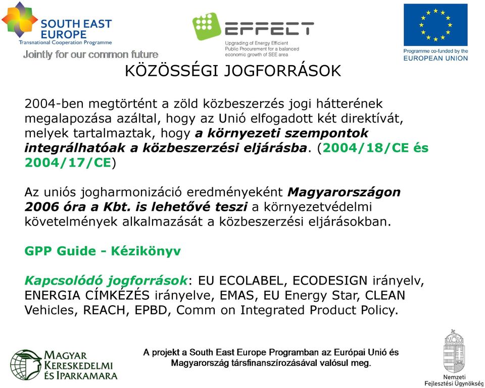 (2004/18/CE és 2004/17/CE) Az uniós jogharmonizáció eredményeként Magyarországon 2006 óra a Kbt.