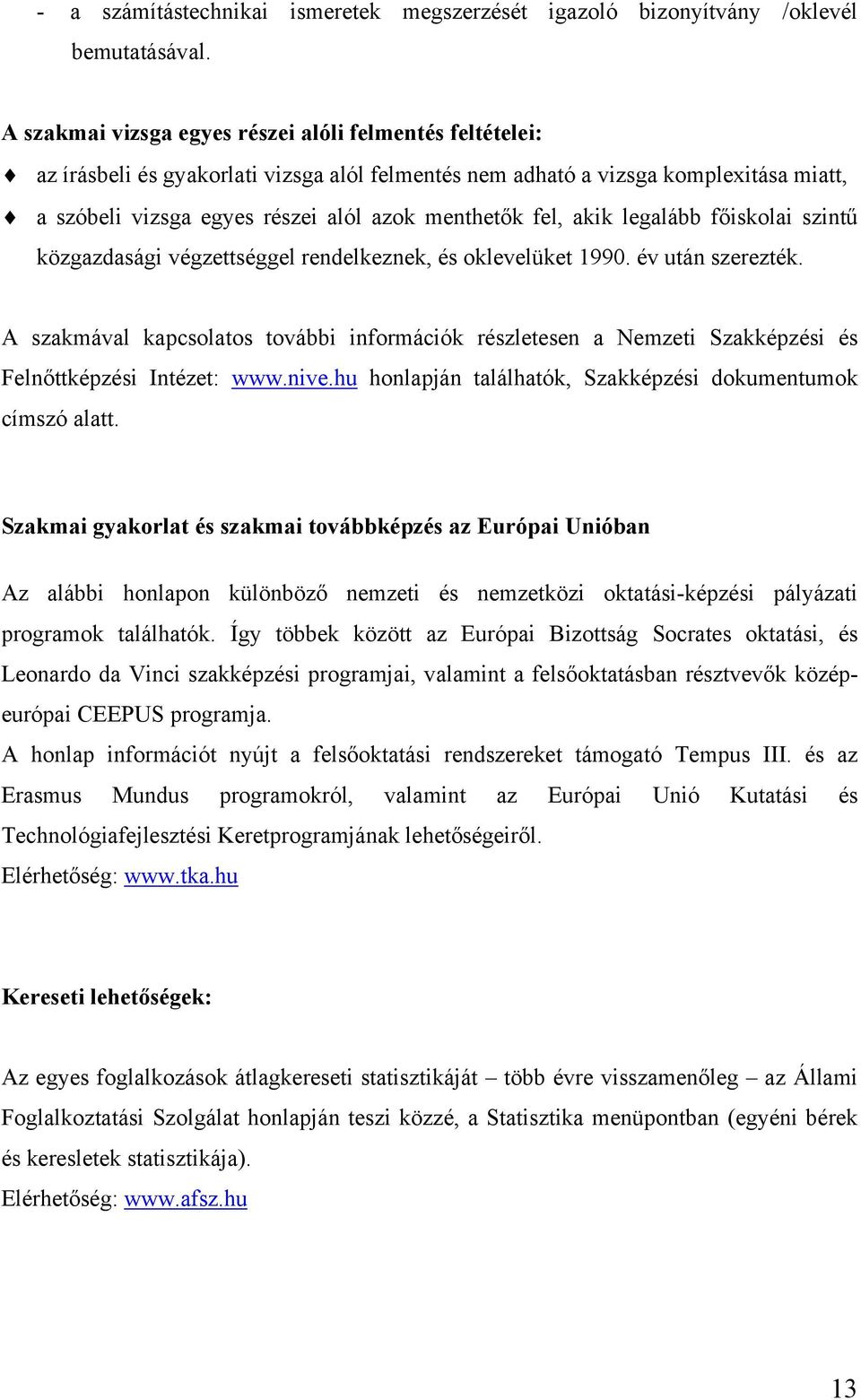 fel, akik legalább főiskolai szintű közgazdasági végzettséggel rendelkeznek, és oklevelüket 1990. év után szerezték.