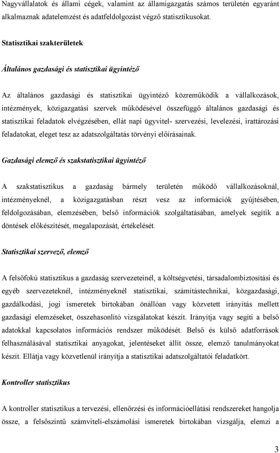 összefüggő általános gazdasági és statisztikai feladatok elvégzésében, ellát napi ügyvitel- szervezési, levelezési, irattározási feladatokat, eleget tesz az adatszolgáltatás törvényi előírásainak.