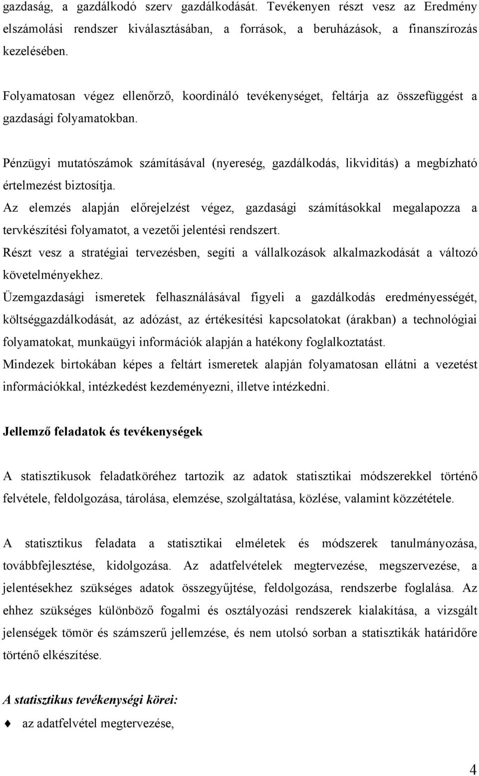 Pénzügyi mutatószámok számításával (nyereség, gazdálkodás, likviditás) a megbízható értelmezést biztosítja.