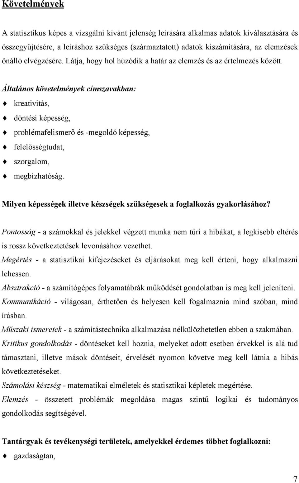 Általános követelmények címszavakban: kreativitás, döntési képesség, problémafelismerő és -megoldó képesség, felelősségtudat, szorgalom, megbízhatóság.