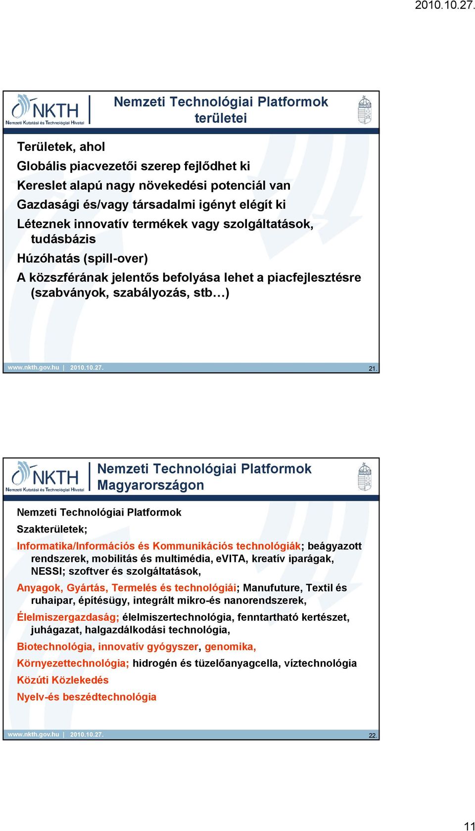 Nemzeti Technológiai Platformok Magyarországon Nemzeti Technológiai Platformok Szakterületek; Informatika/Információs és Kommunikációs technológiák; beágyazott rendszerek, mobilitás és multimédia,