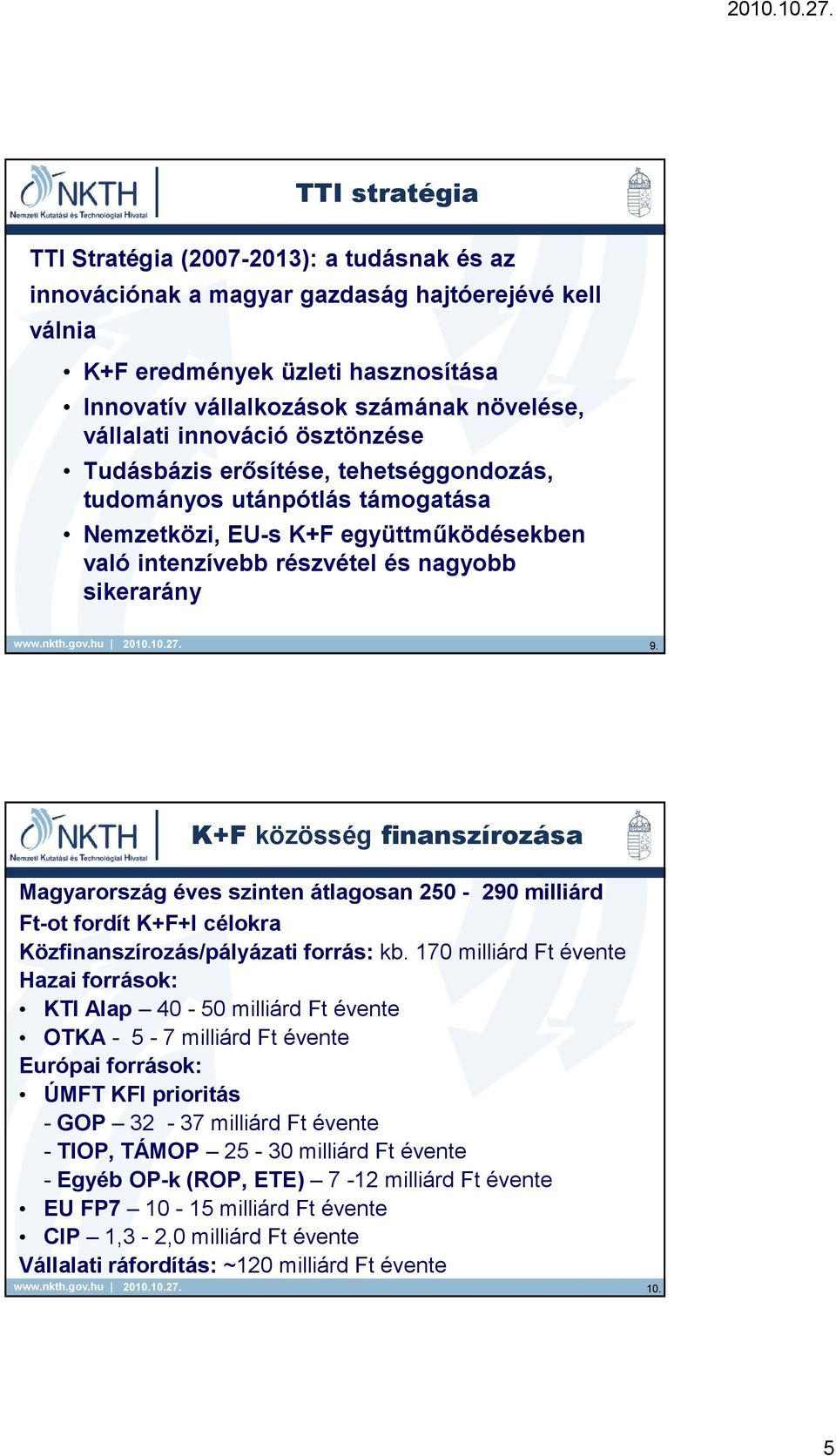 K+F közösség finanszírozása Magyarország éves szinten átlagosan 250-290 milliárd Ft-ot fordít K+F+I célokra Közfinanszírozás/pályázati forrás: kb.