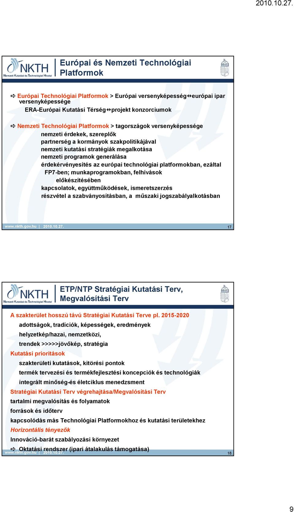 érdekérvényesítés az európai technológiai platformokban, ezáltal FP7-ben; munkaprogramokban, felhívások elıkészítésében kapcsolatok, együttmőködések, ismeretszerzés részvétel a szabványosításban, a