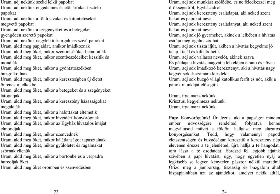 meg őket, mikor szentbeszédeiket készítik és mondják Uram, áldd meg őket, mikor a gyóntatószékben buzgólkodnak Uram, áldd meg őket, mikor a keresztségben új életet öntenek a lelkekbe Uram, áldd meg