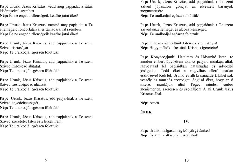 Nép: Te uralkodjál egészen fölöttük! Pap: Urunk, Jézus Krisztus, add papjaidnak a Te szent Szíved szelídségét és alázatát. Nép: Te uralkodjál egészen fölöttük!