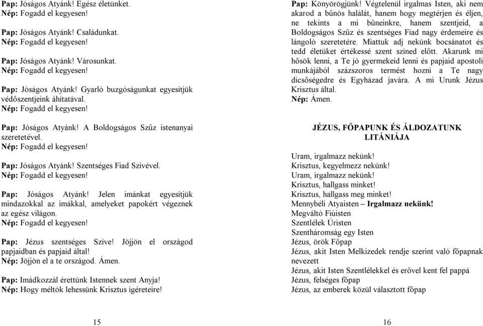 Pap: Jézus szentséges Szíve! Jöjjön el országod papjaidban és papjaid által! Nép: Jöjjön el a te országod. Ámen. Pap: Imádkozzál érettünk Istennek szent Anyja!