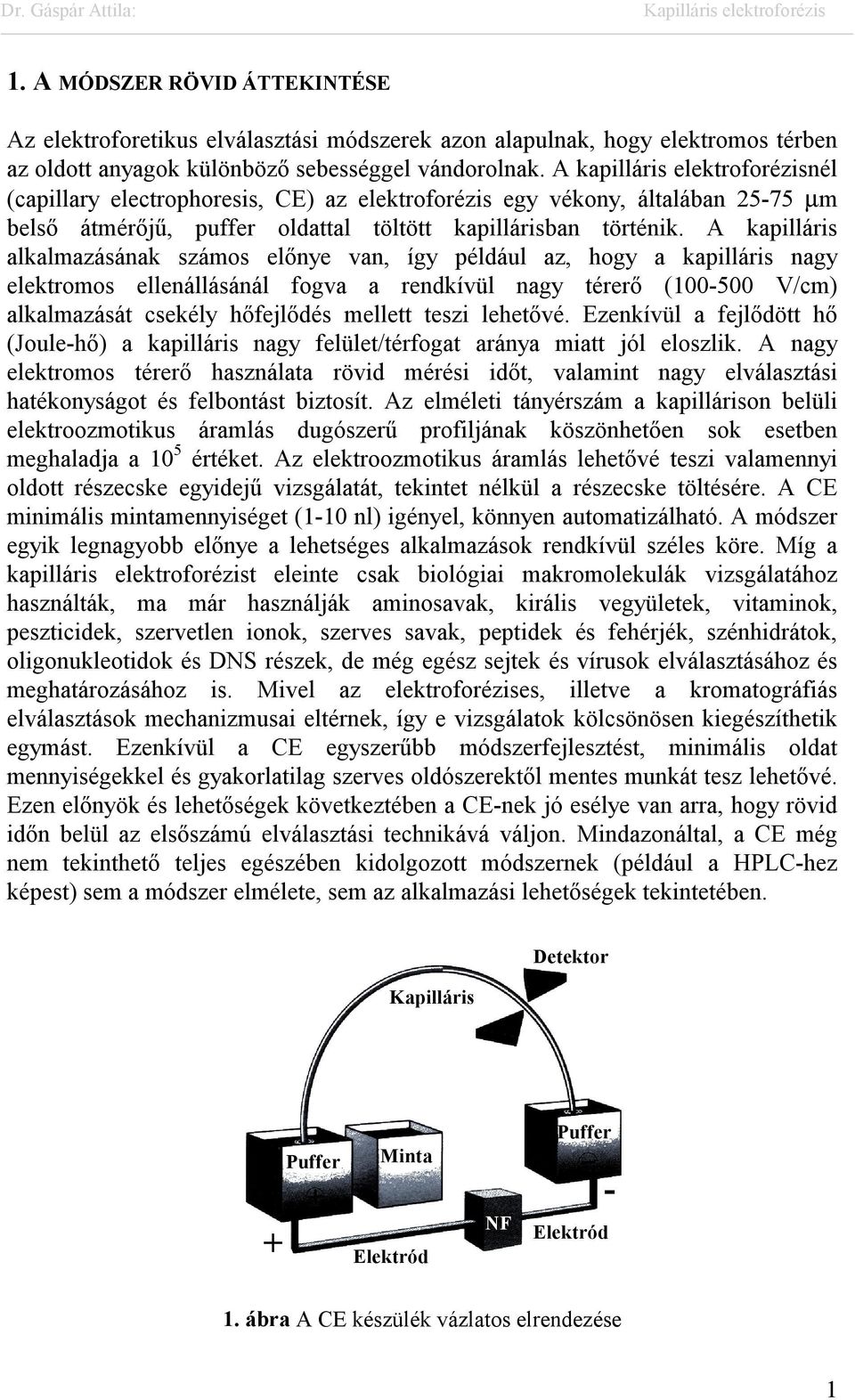 A kapilláris alkalmazásának számos előnye van, így például az, hogy a kapilláris nagy elektromos ellenállásánál fogva a rendkívül nagy térerő (100-500 V/cm) alkalmazását csekély hőfejlődés mellett