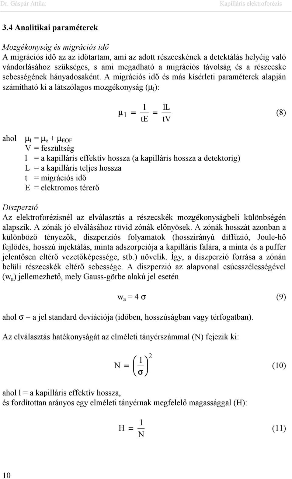 A migrációs idő és más kísérleti paraméterek alapján számítható ki a látszólagos mozgékonyság (µ l ): l µ l = ll te = tv (8) ahol µ l = µ e + µ EOF V = feszültség l = a kapilláris effektív hossza (a