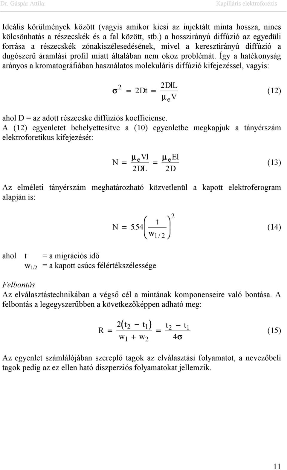 Így a hatékonyság arányos a kromatográfiában használatos molekuláris diffúzió kifejezéssel, vagyis: 2 σ = 2Dt = 2DlL µ e V (12) ahol D = az adott részecske diffúziós koefficiense.