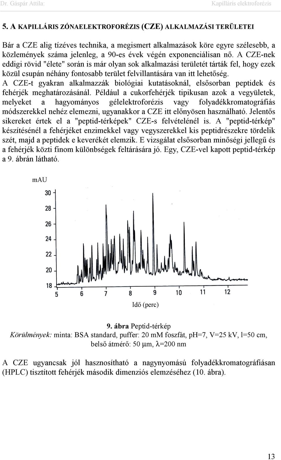 A CZE-t gyakran alkalmazzák biológiai kutatásoknál, elsősorban peptidek és fehérjék meghatározásánál.