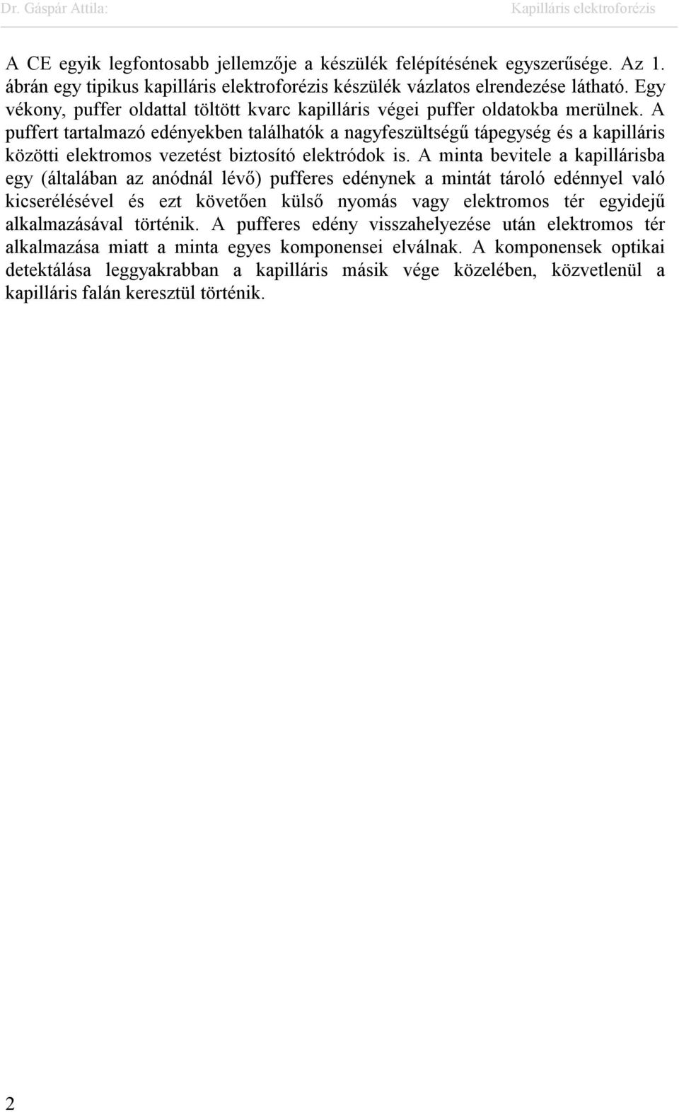 A puffert tartalmazó edényekben találhatók a nagyfeszültségű tápegység és a kapilláris közötti elektromos vezetést biztosító elektródok is.