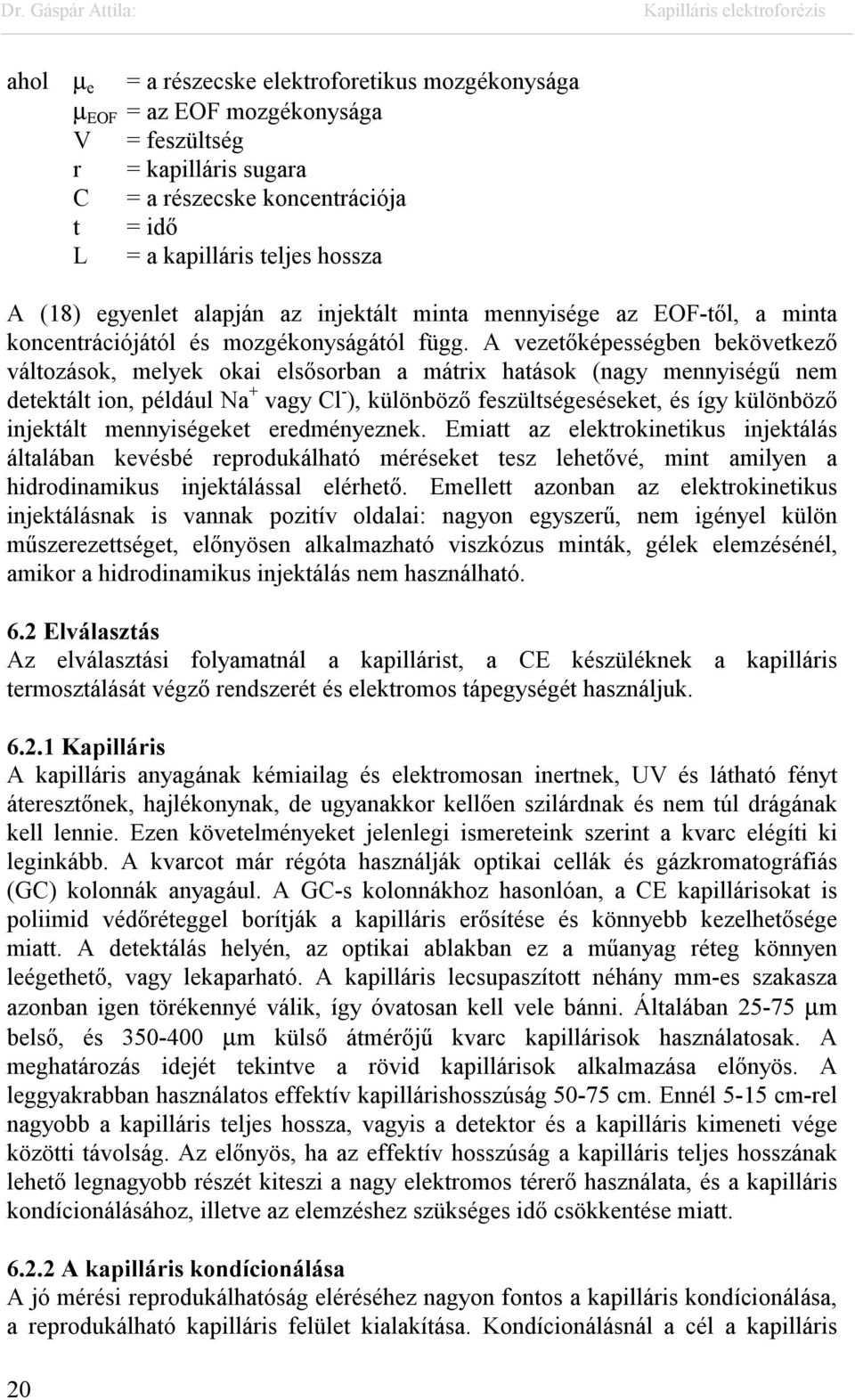 A vezetőképességben bekövetkező változások, melyek okai elsősorban a mátrix hatások (nagy mennyiségű nem detektált ion, például Na + vagy Cl - ), különböző feszültségeséseket, és így különböző