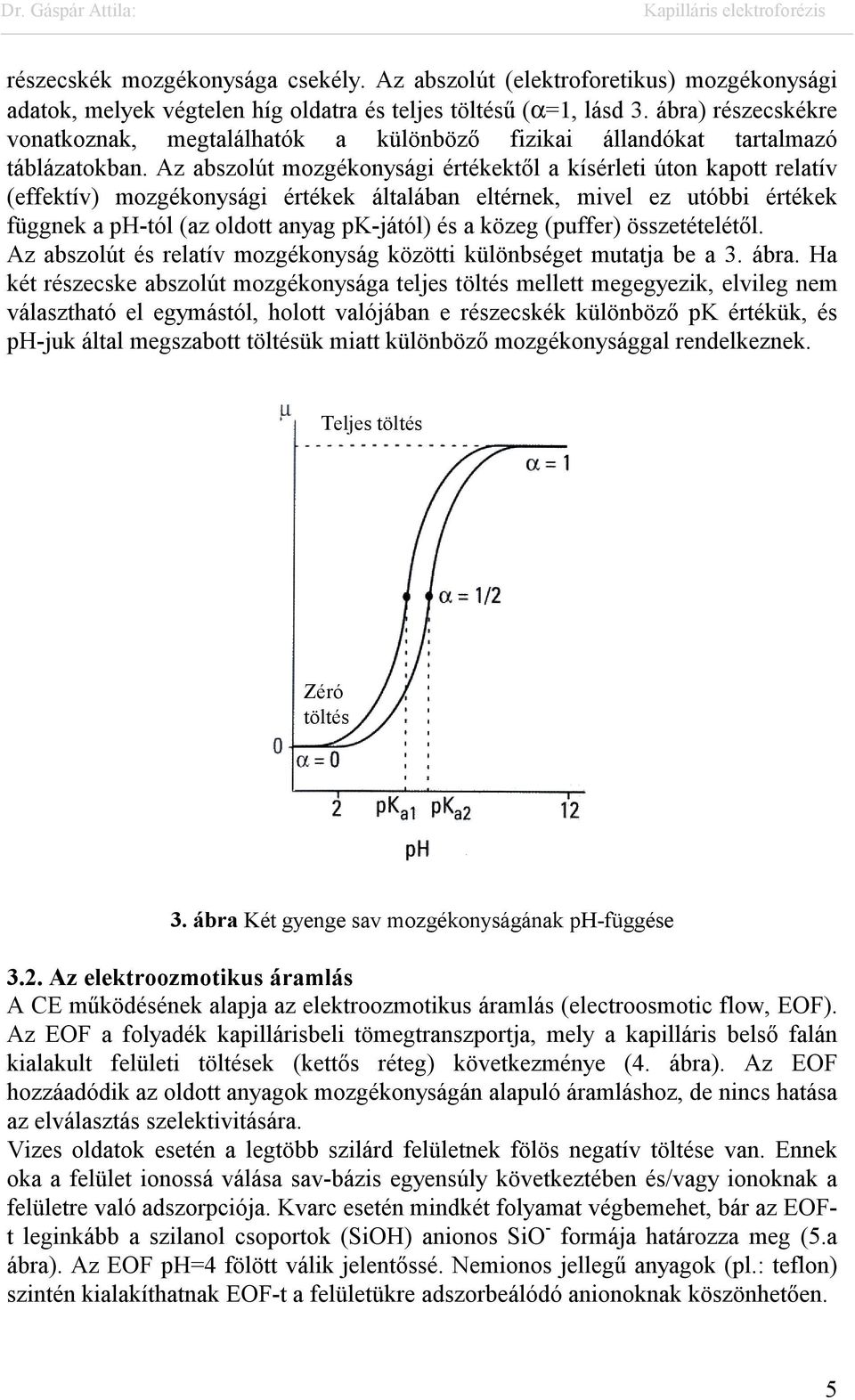 Az abszolút mozgékonysági értékektől a kísérleti úton kapott relatív (effektív) mozgékonysági értékek általában eltérnek, mivel ez utóbbi értékek függnek a ph-tól (az oldott anyag pk-jától) és a