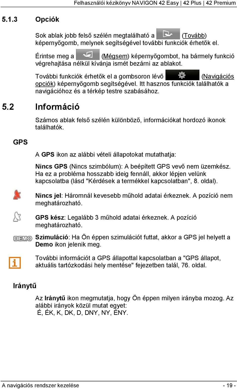 További funkciók érhetők el a gombsoron lévő (Navigációs opciók) képernyőgomb segítségével. Itt hasznos funkciók találhatók a navigációhoz és a térkép testre szabásához. 5.