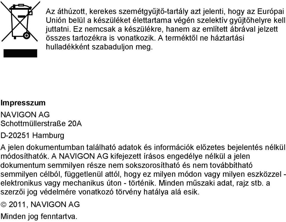 Impresszum NAVIGON AG Schottmüllerstraße 20A D-20251 Hamburg A jelen dokumentumban található adatok és információk előzetes bejelentés nélkül módosíthatók.