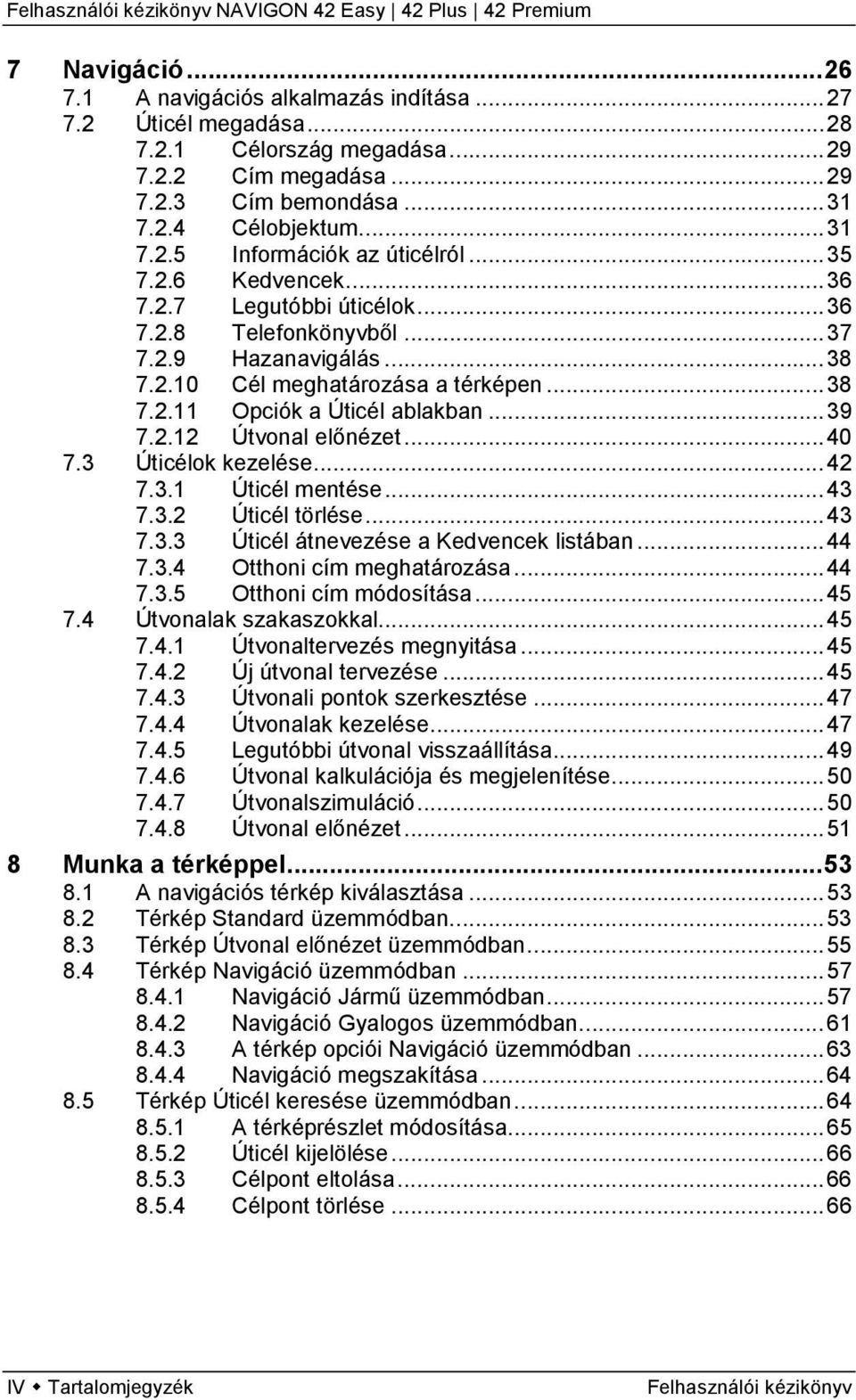 .. 40 7.3 Úticélok kezelése... 42 7.3.1 Úticél mentése... 43 7.3.2 Úticél törlése... 43 7.3.3 Úticél átnevezése a Kedvencek listában... 44 7.3.4 Otthoni cím meghatározása... 44 7.3.5 Otthoni cím módosítása.