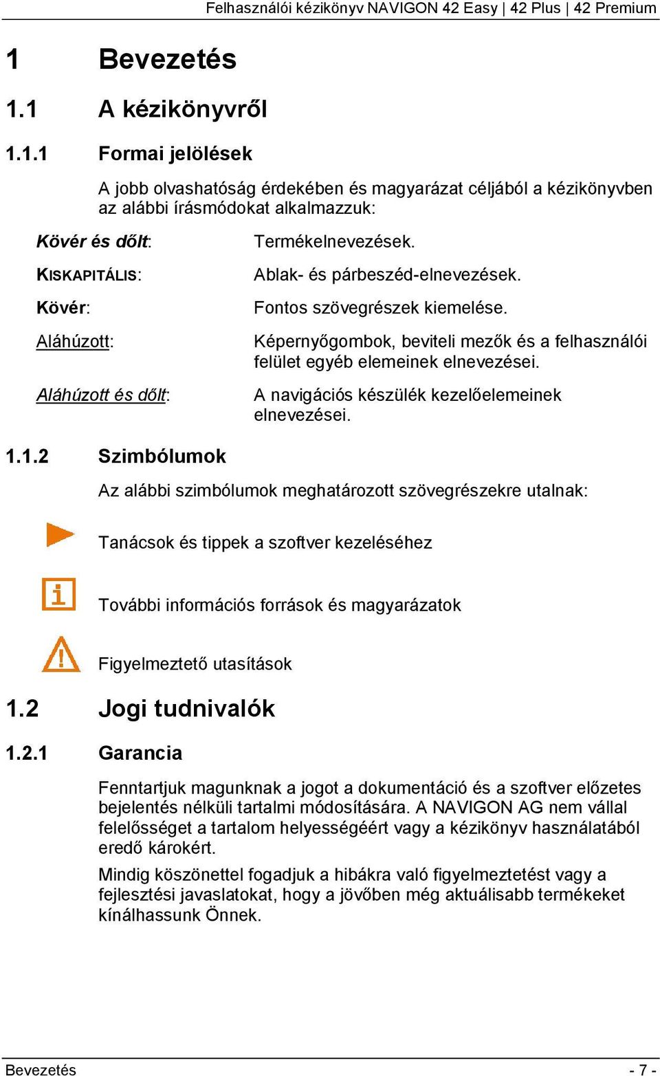 Képernyőgombok, beviteli mezők és a felhasználói felület egyéb elemeinek elnevezései. A navigációs készülék kezelőelemeinek elnevezései. 1.