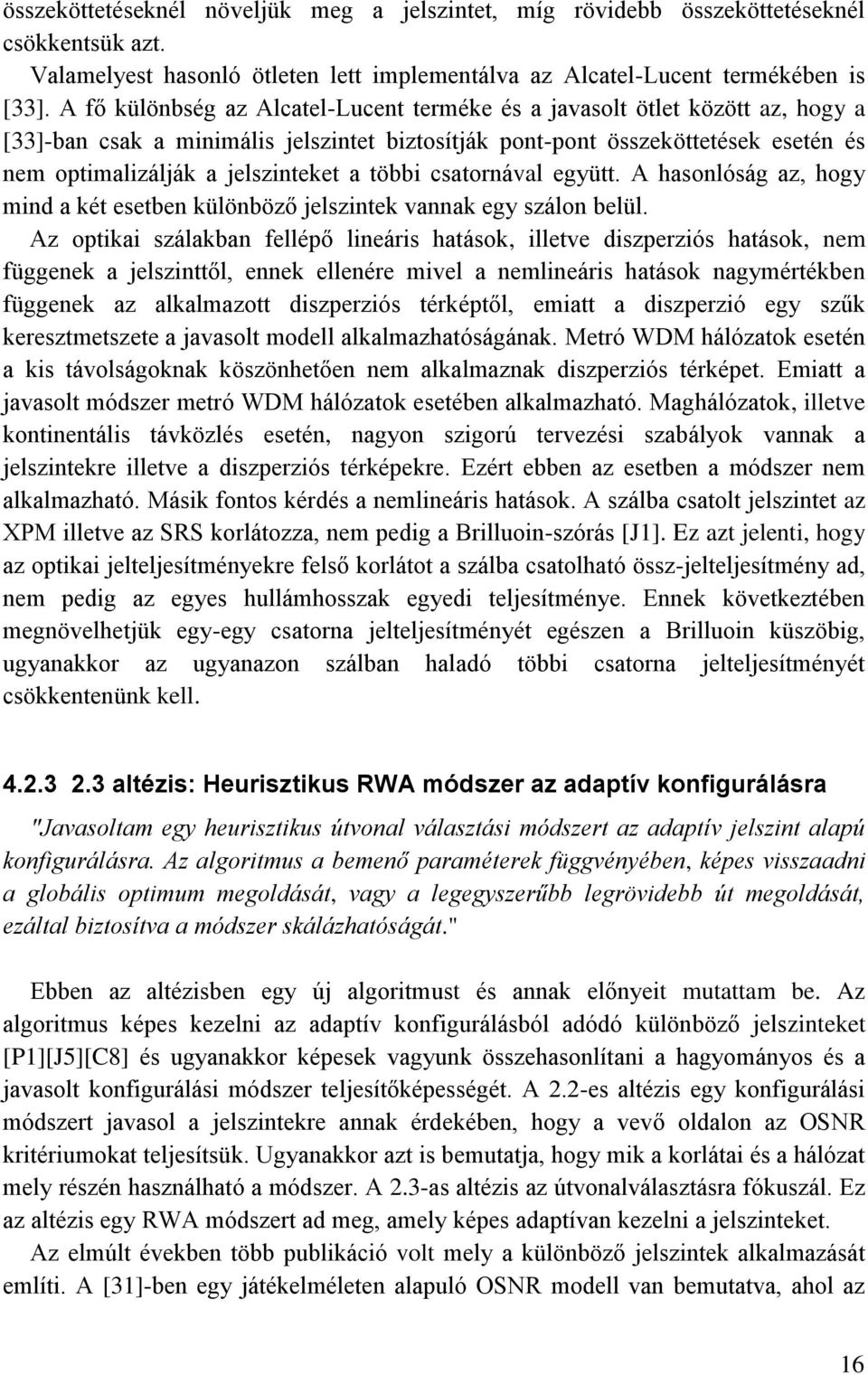 többi csatornával együtt. A hasonlóság az, hogy mind a két esetben különböző jelszintek vannak egy szálon belül.