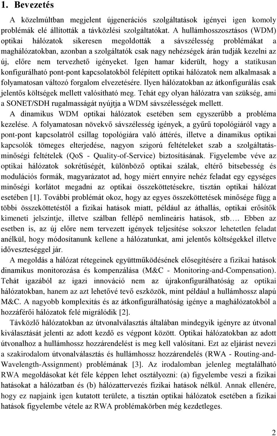 tervezhető igényeket. Igen hamar kiderült, hogy a statikusan konfigurálható pont-pont kapcsolatokból felépített optikai hálózatok nem alkalmasak a folyamatosan változó forgalom elvezetésére.