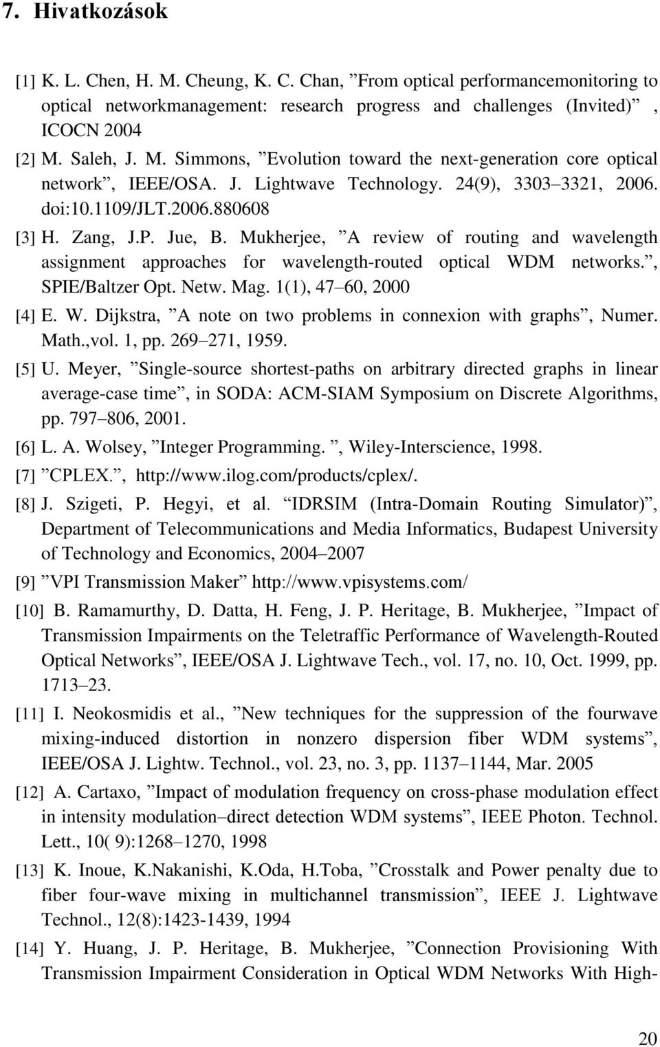Mukherjee, A review of routing and wavelength assignment approaches for wavelength-routed optical WDM networks., SPIE/Baltzer Opt. Netw. Mag. 1(1), 47 60, 2000 [4] E. W. Dijkstra, A note on two problems in connexion with graphs, Numer.
