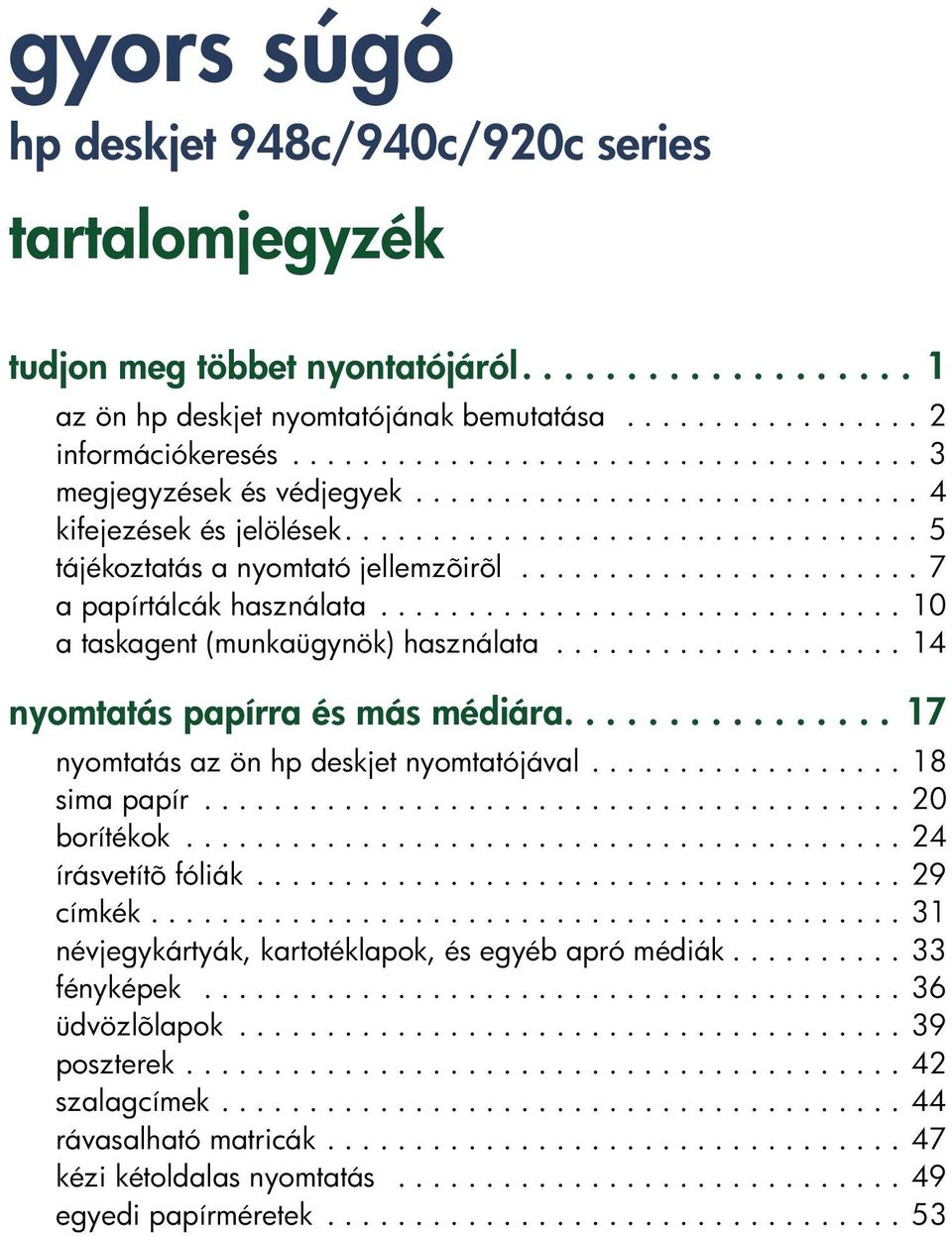 ...................... 7 a papírtálcák használata.............................. 10 a taskagent (munkaügynök) használata.................... 14 nyomtatás papírra és más médiára.