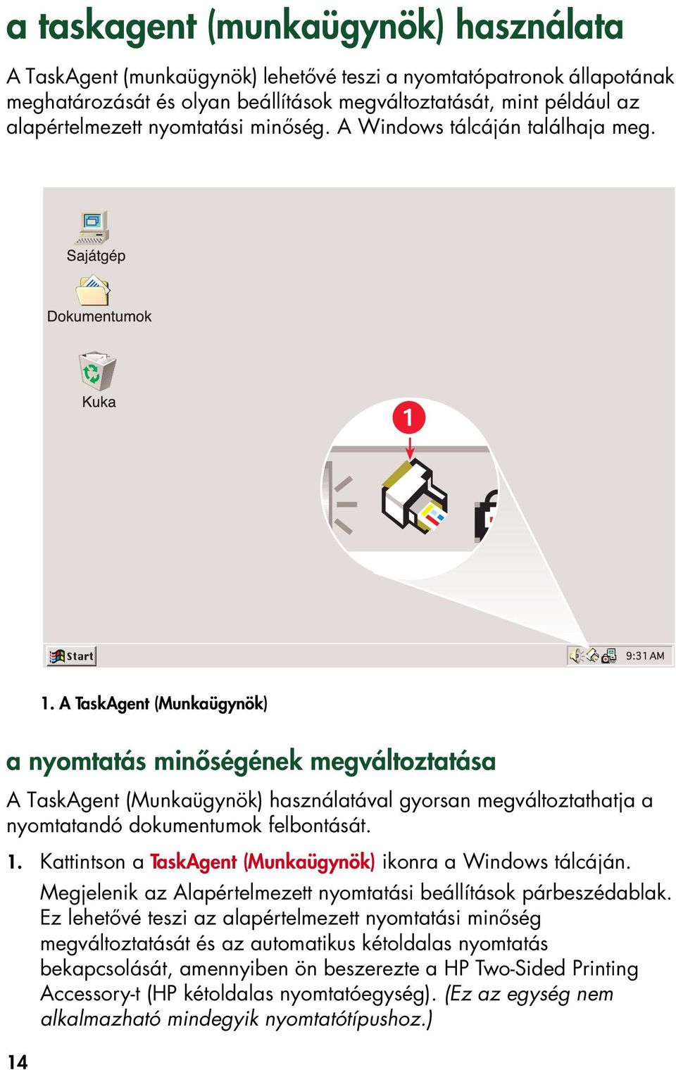 A TaskAgent (Munkaügynök) a nyomtatás minőségének megváltoztatása A TaskAgent (Munkaügynök) használatával gyorsan megváltoztathatja a nyomtatandó dokumentumok felbontását. 1.