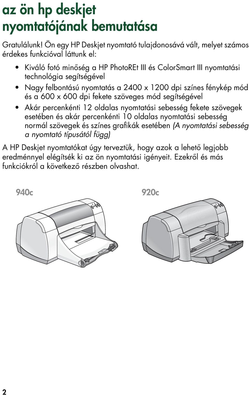 Nagy felbontású nyomtatás a 2400 x 1200 dpi színes fénykép mód és a 600 x 600 dpi fekete szöveges mód segítségével Akár percenkénti 12 oldalas nyomtatási sebesség fekete szövegek esetében