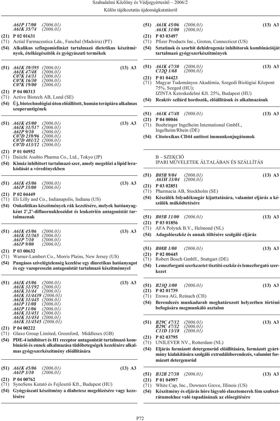 P 04 00313 (71) Active Biotech AB, Lund (SE) (54) Új, biotechnológiai úton elõállított, humán terápiára alkalmas szuperantigének (51) A61K 45/00 A61K 31/517 A61P 9/10 C07D 239/96 C07D 401/12 C07D