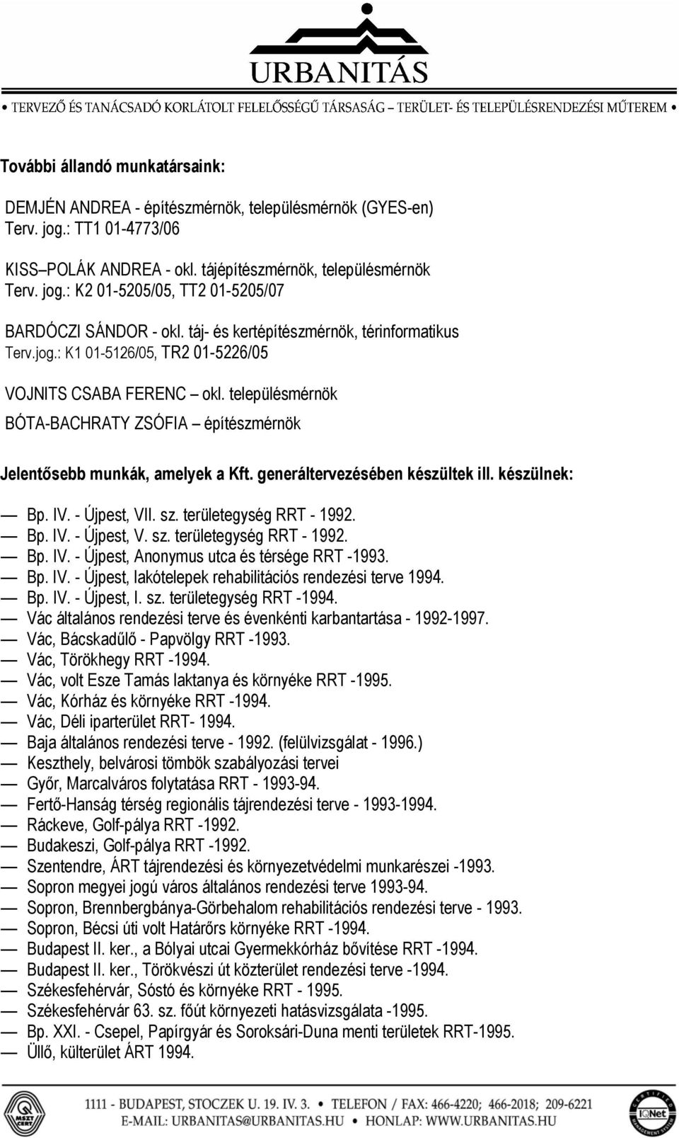 generáltervezésében készültek ill. készülnek: Bp. IV. - Újpest, VII. sz. területegység RRT - 1992. Bp. IV. - Újpest, V. sz. területegység RRT - 1992. Bp. IV. - Újpest, Anonymus utca és térsége RRT -1993.