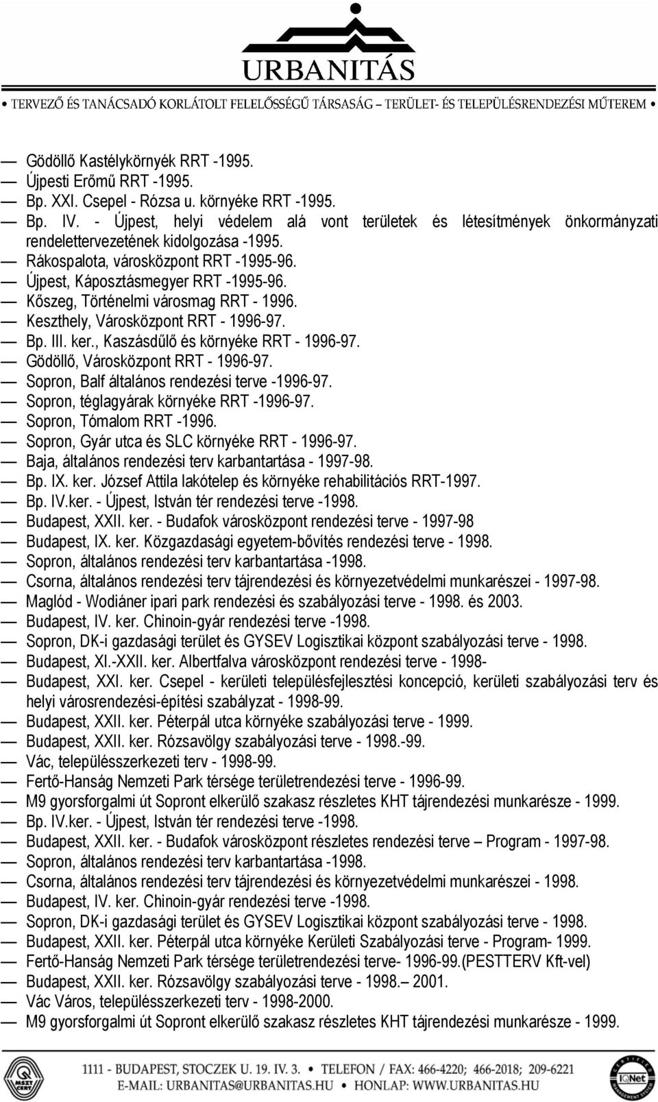 Kőszeg, Történelmi városmag RRT - 1996. Keszthely, Városközpont RRT - 1996-97. Bp. III. ker., Kaszásdűlő és környéke RRT - 1996-97. Gödöllő, Városközpont RRT - 1996-97.