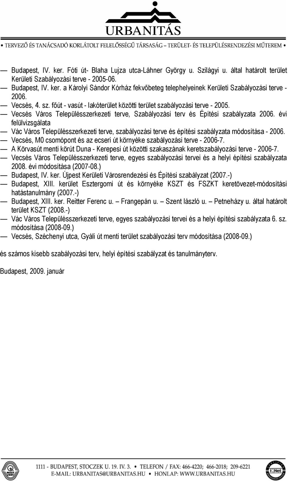 évi felülvizsgálata Vác Város Településszerkezeti terve, szabályozási terve és építési szabályzata módosítása - 2006. Vecsés, M0 csomópont és az ecseri út környéke szabályozási terve - 2006-7.