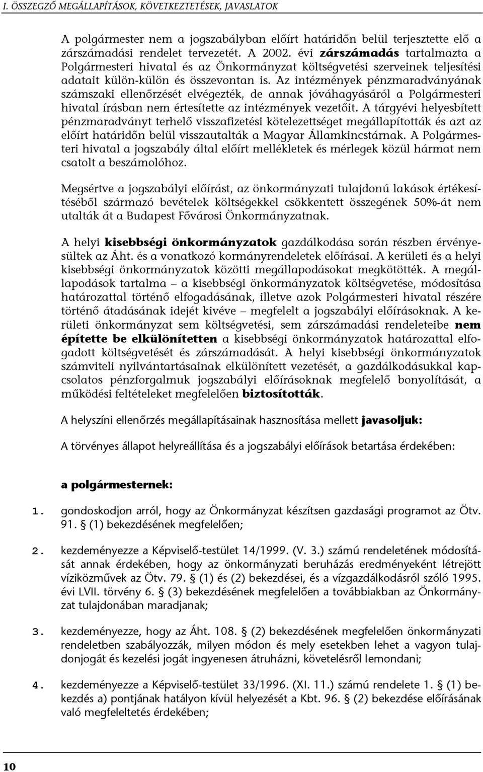 Az intézmények pénzmaradványának számszaki ellenőrzését elvégezték, de annak jóváhagyásáról a Polgármesteri hivatal írásban nem értesítette az intézmények vezetőit.