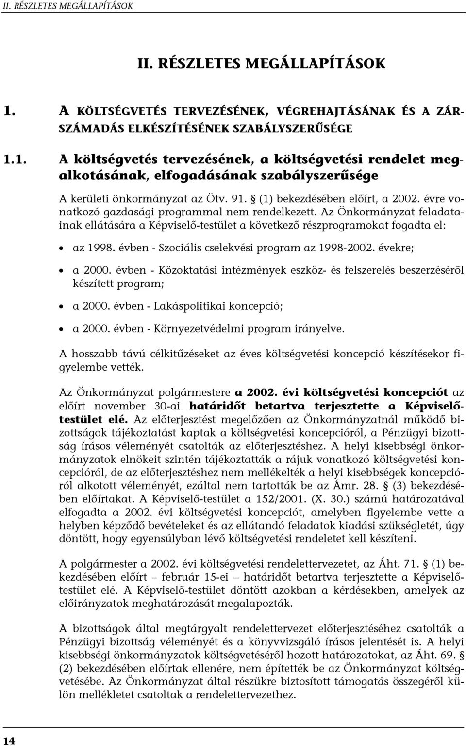 évben - Szociális cselekvési program az 1998-2002. évekre; a 2000. évben - Közoktatási intézmények eszköz- és felszerelés beszerzéséről készített program; a 2000.