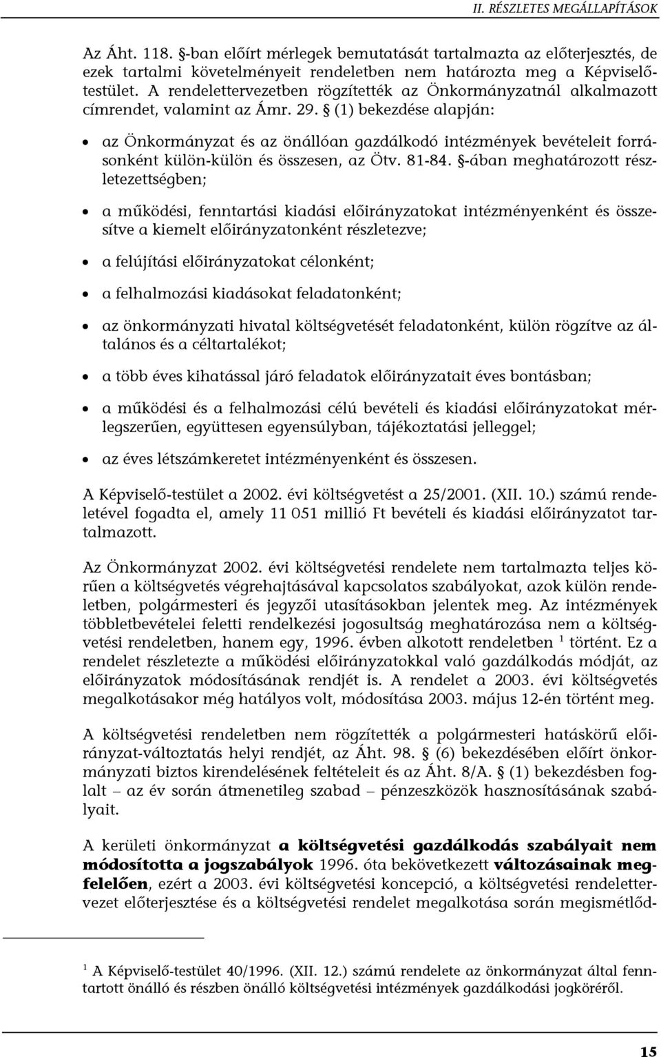 (1) bekezdése alapján: az Önkormányzat és az önállóan gazdálkodó intézmények bevételeit forrásonként külön-külön és összesen, az Ötv. 81-84.
