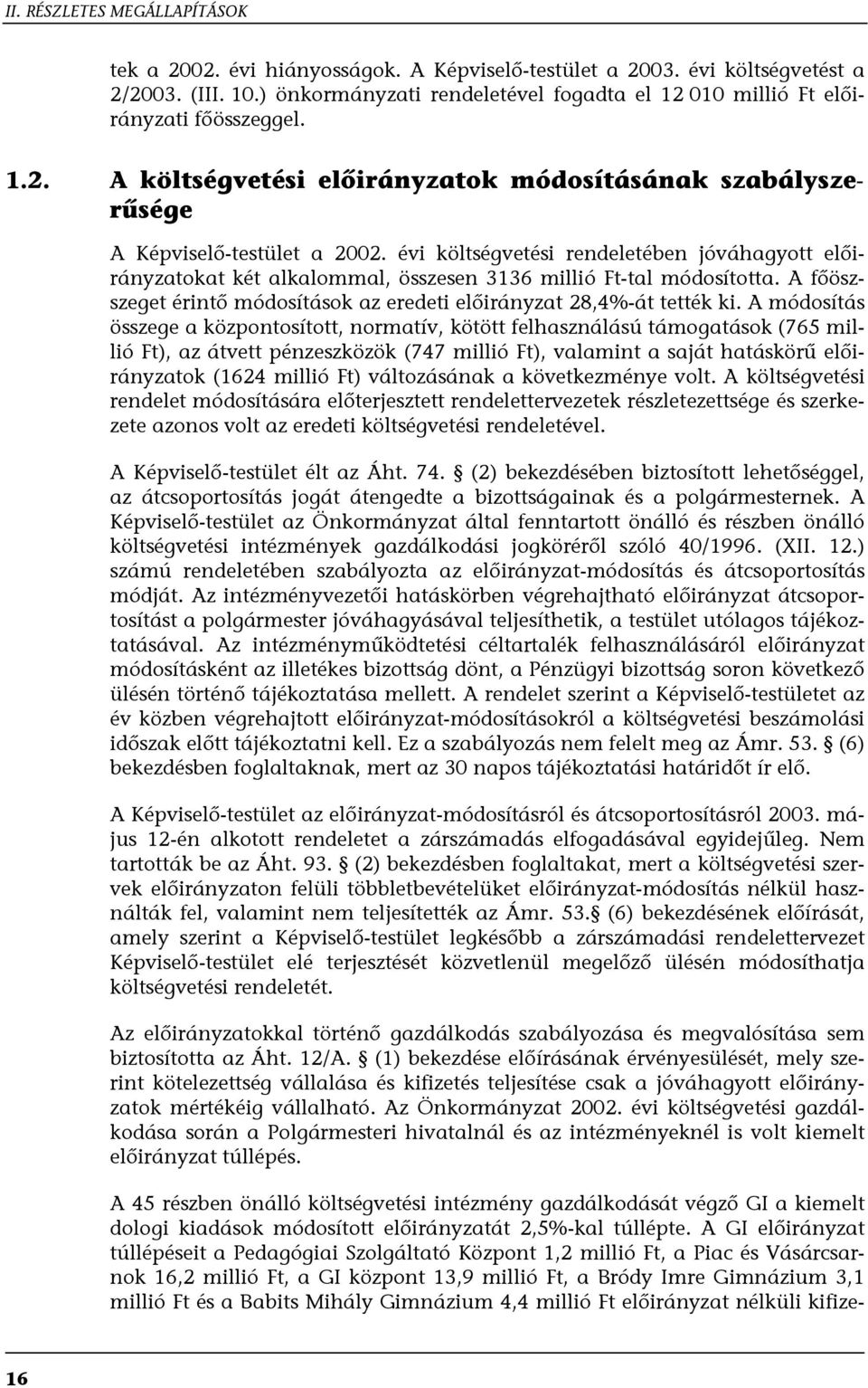 A módosítás összege a központosított, normatív, kötött felhasználású támogatások (765 millió Ft), az átvett pénzeszközök (747 millió Ft), valamint a saját hatáskörű előirányzatok (1624 millió Ft)