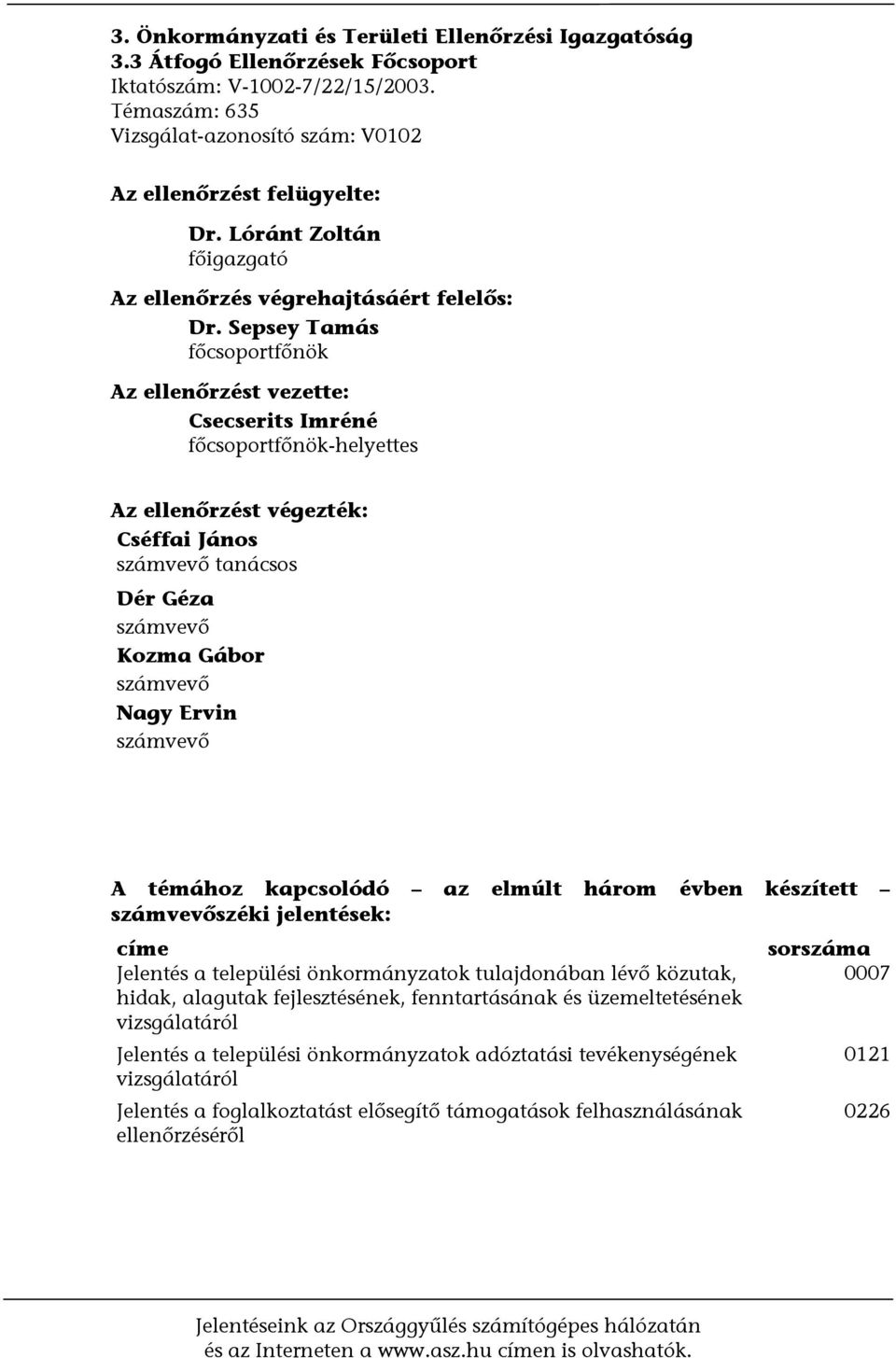 Sepsey Tamás főcsoportfőnök Az ellenőrzést vezette: Csecserits Imréné főcsoportfőnök-helyettes Az ellenőrzést végezték: Cséffai János számvevő tanácsos Dér Géza számvevő Kozma Gábor számvevő Nagy