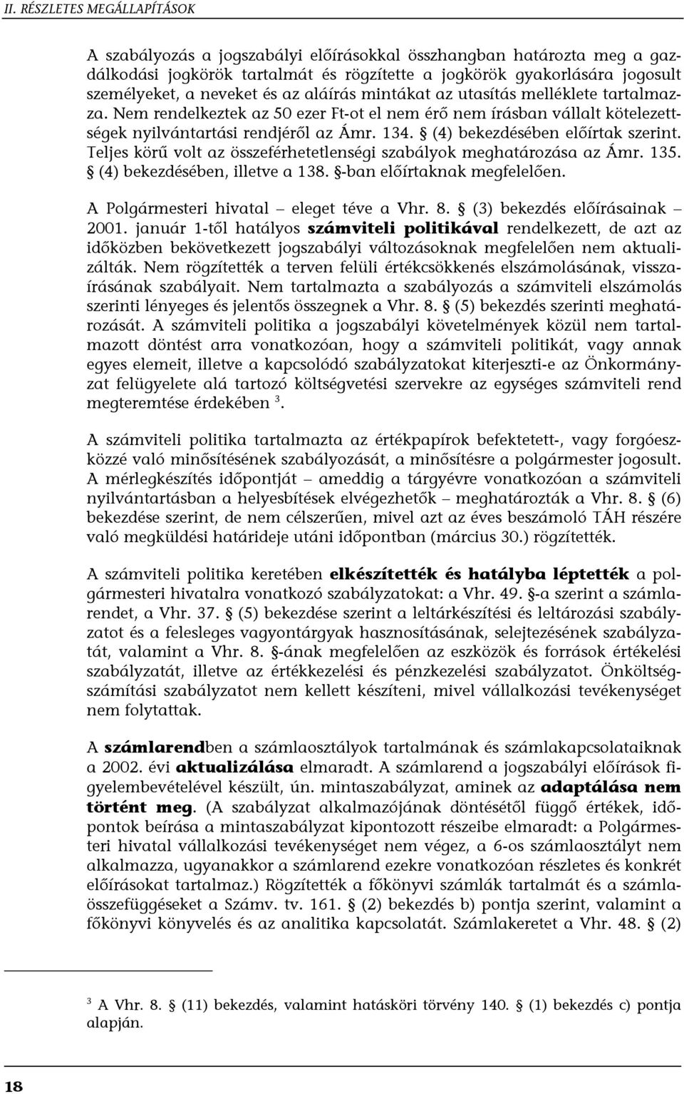 Teljes körű volt az összeférhetetlenségi szabályok meghatározása az Ámr. 135. (4) bekezdésében, illetve a 138. -ban előírtaknak megfelelően. A Polgármesteri hivatal eleget téve a Vhr. 8.